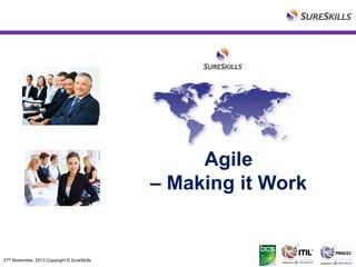 Agile
– Making it Work

27th November, 2013 Copyright © SureSkills

 