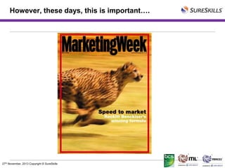 However, these days, this is important….

27th November, 2013 Copyright © SureSkills

 