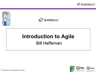 Introduction to Agile
Bill Heffernan

27th November, 2013 Copyright © SureSkills

 