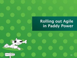 Rolling out Agile
in Paddy Power

27/11/2013

55

 