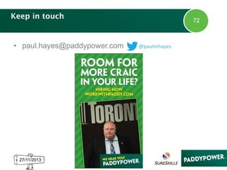 Keep in touch

• paul.hayes@paddypower.com

27/11/2013

72

@paulmhayes

 