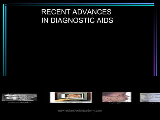 RECENT ADVANCES
IN DIAGNOSTIC AIDS
www.indiandentalacademy.com
 