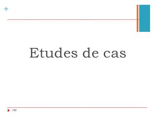 +
Etudes de cas
100
 