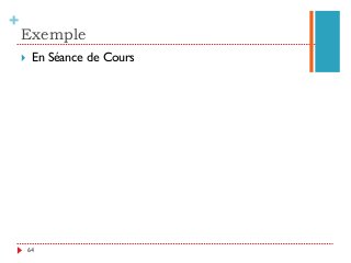 +
Exemple
}  En Séance de Cours
64
 