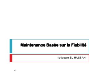 Maintenance Basée sur la Fiabilité
Ibtissam EL HASSANI
65
 