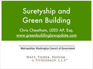 Suretyship and
   Green Building
 Chris Cheatham, LEED AP, Esq.
www.greenbuildinglawupdate.com
 