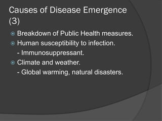 Causes of Disease Emergence
(3)
 Breakdown of Public Health measures.
 Human susceptibility to infection.
- Immunosuppressant.
 Climate and weather.
- Global warming, natural disasters.
 