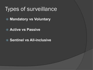 Types of surveillance
 Mandatory vs Voluntary
 Active vs Passive
 Sentinel vs All-inclusive
 