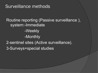 Surveillance methods
Routine reporting (Passive surveillance ),
system:-Immediate
-Weekly
-Monthly
2-sentinel sites (Active surveillance).
3-Surveys+special studies
 