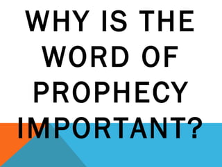 WHY IS THE 
WORD OF 
PROPHECY 
IMPORTANT? 
 