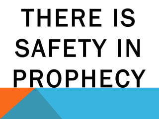 THERE IS 
SAFETY IN 
PROPHECY 
 