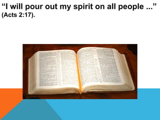 “I will pour out my spirit on all people ...” 
(Acts 2:17). 
 