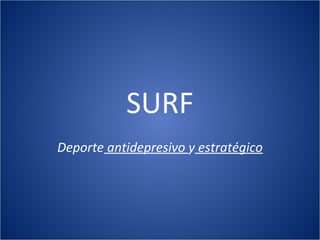 SURF
Deporte antidepresivo y estratégico
 