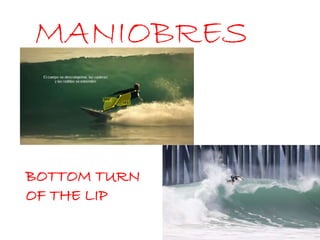 BOTTOM TURN
OF THE LIP
MANIOBRES
 