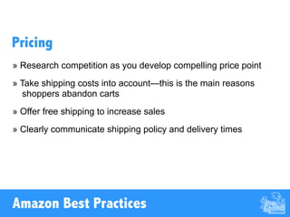 » Testing shows well-crafted bullet points increase sales
» Relay key product features & important info
» Great for people who are scanning quickly
» Maintain consistent order for all products
» Begin each sentence with capital letter
» Write bullets in fragments and don’t punctuate
» Do not include promotional or pricing info
Bullet Points
Amazon Best Practices
 