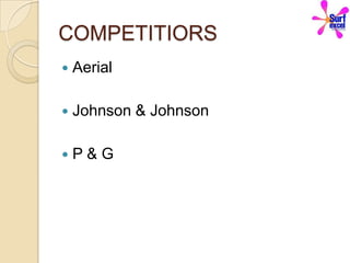 COMPETITIORS
   Aerial

   Johnson & Johnson

   P&G
 