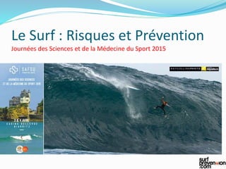 Le Surf : Risques et Prévention
Journées des Sciences et de la Médecine du Sport 2015
 