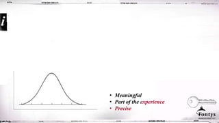 • Meaningful
• Part of the experience
• Precise
 