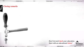 Don’t let tools hack your education.
Start with an educational vision!
Closing remarks
 