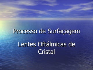 Processo de Surfaçagem Lentes Oftálmicas de Cristal 