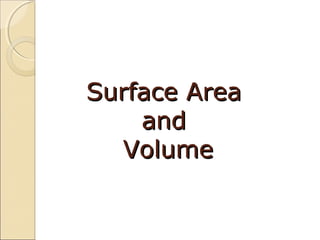 Surface AreaSurface Area
andand
VolumeVolume
 