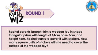 Rachel parents brought him a wooden toy in shape
triangular prism with length of 14cm base 3cm, and
height 4cm. Rachel wants to cover it with stickers. How
many square units of stickers will she need to cover the
surface of the wooden toy?
 