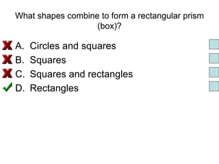 What shapes combine to form a rectangular prism (box)? Circles and squares  Squares Squares and rectangles Rectangles 