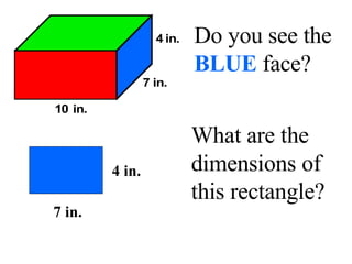 Do you see the  BLUE  face? What are the dimensions of this rectangle? 4 in. 7 in. 