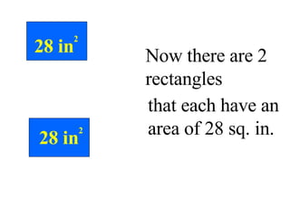 Now there are 2 rectangles that each have an area of 28 sq. in. 28 in 2 28 in 2 