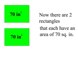 Now there are 2 rectangles that each have an area of 70 sq. in. 70 in 2 70 in 2 