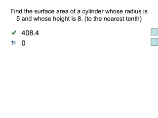 Find the surface area of a cylinder whose radius is 5 and whose height is 8. (to the nearest tenth) 408.4 0 