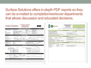 Surface Solutions offers in-depth PDF reports so they
can be e-mailed to completion/workover departments
that allows discussion and educated decisions.

 