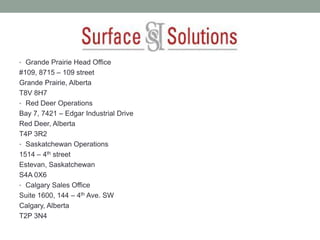 • Grande Prairie Head Office

#109, 8715 – 109 street
Grande Prairie, Alberta
T8V 8H7
• Red Deer Operations
Bay 7, 7421 – Edgar Industrial Drive
Red Deer, Alberta
T4P 3R2
• Saskatchewan Operations
1514 – 4th street
Estevan, Saskatchewan
S4A 0X6
• Calgary Sales Office
Suite 1600, 144 – 4th Ave. SW
Calgary, Alberta
T2P 3N4

 