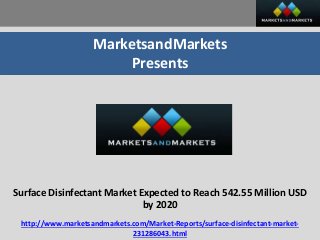 MarketsandMarkets
Presents
Surface Disinfectant Market Expected to Reach 542.55 Million USD
by 2020
http://www.marketsandmarkets.com/Market-Reports/surface-disinfectant-market-
231286043.html
 