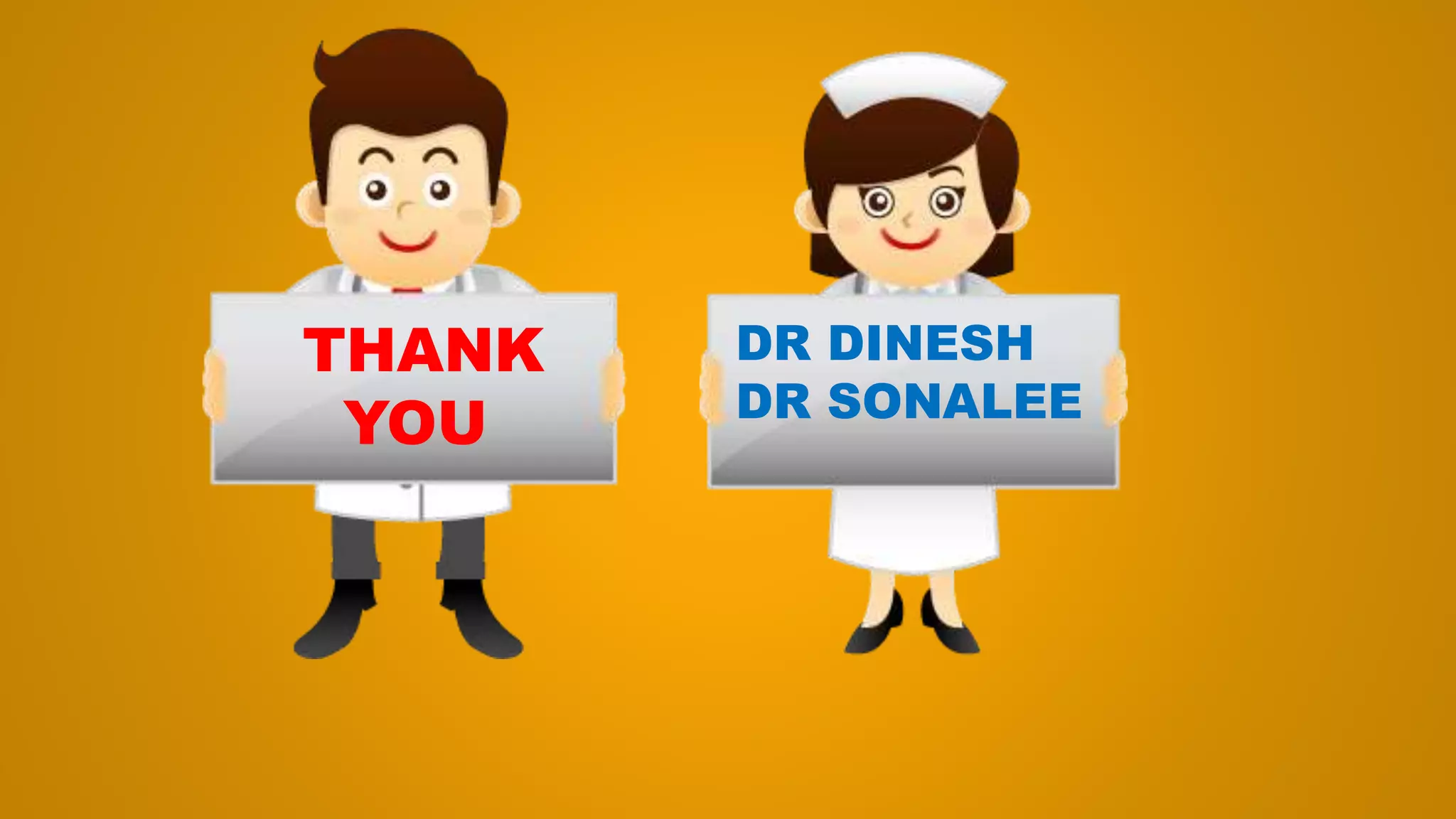 THANK
YOU
DR DINESH
DR SONALEE
 