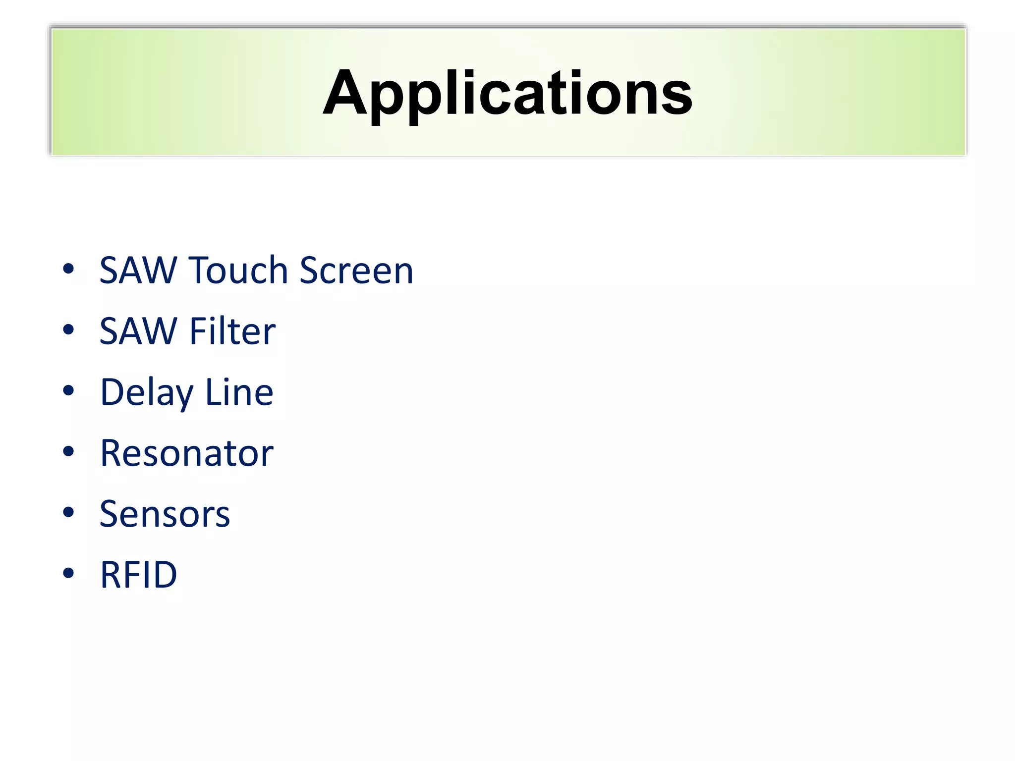 Outline
• SAW Touch Screen
• SAW Filter
• Delay Line
• Resonator
• Sensors
• RFID
Applications
 