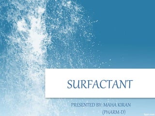 SURFACTANT
PRESENTED BY: MAHA KIRAN
(PHARM-D)
 