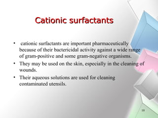 Cationic surfactants
•

cationic surfactants are important pharmaceutically
because of their bactericidal activity against...