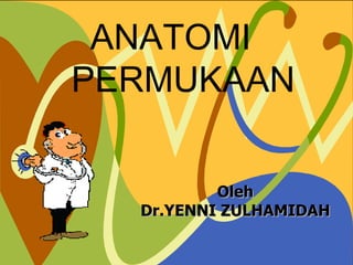 ANATOMI PERMUKAAN Oleh Dr.YENNI ZULHAMIDAH 