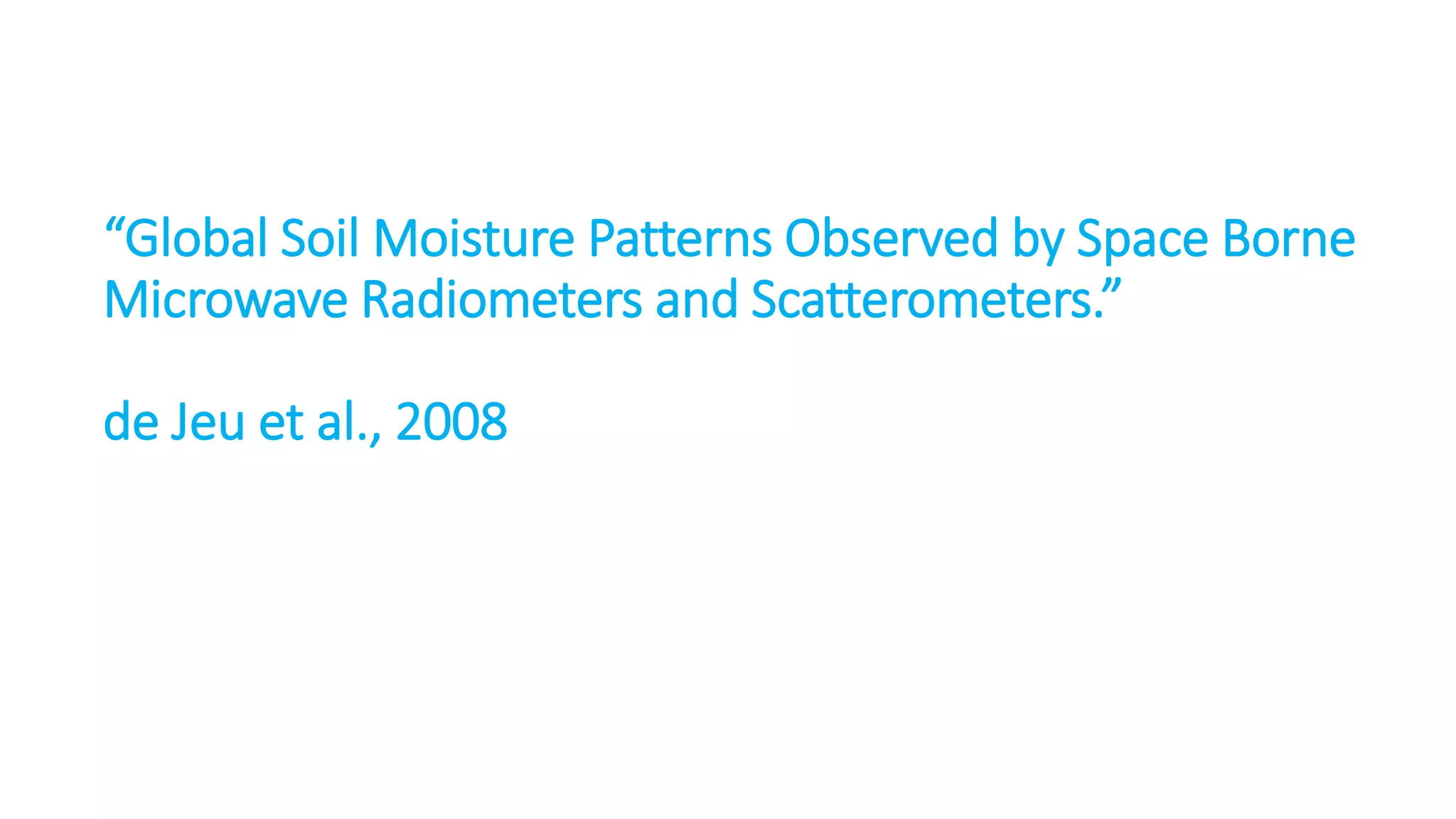 “Global Soil Moisture Patterns Observed by Space Borne
Microwave Radiometers and Scatterometers.”
de Jeu et al., 2008

 