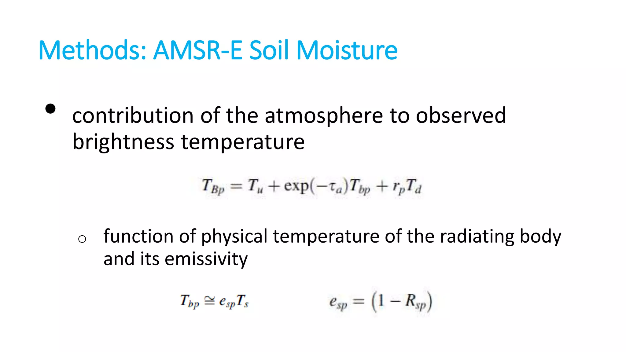 Methods: AMSR-E Soil Moisture

•

contribution of the atmosphere to observed
brightness temperature

o

function of physical temperature of the radiating body
and its emissivity

 
