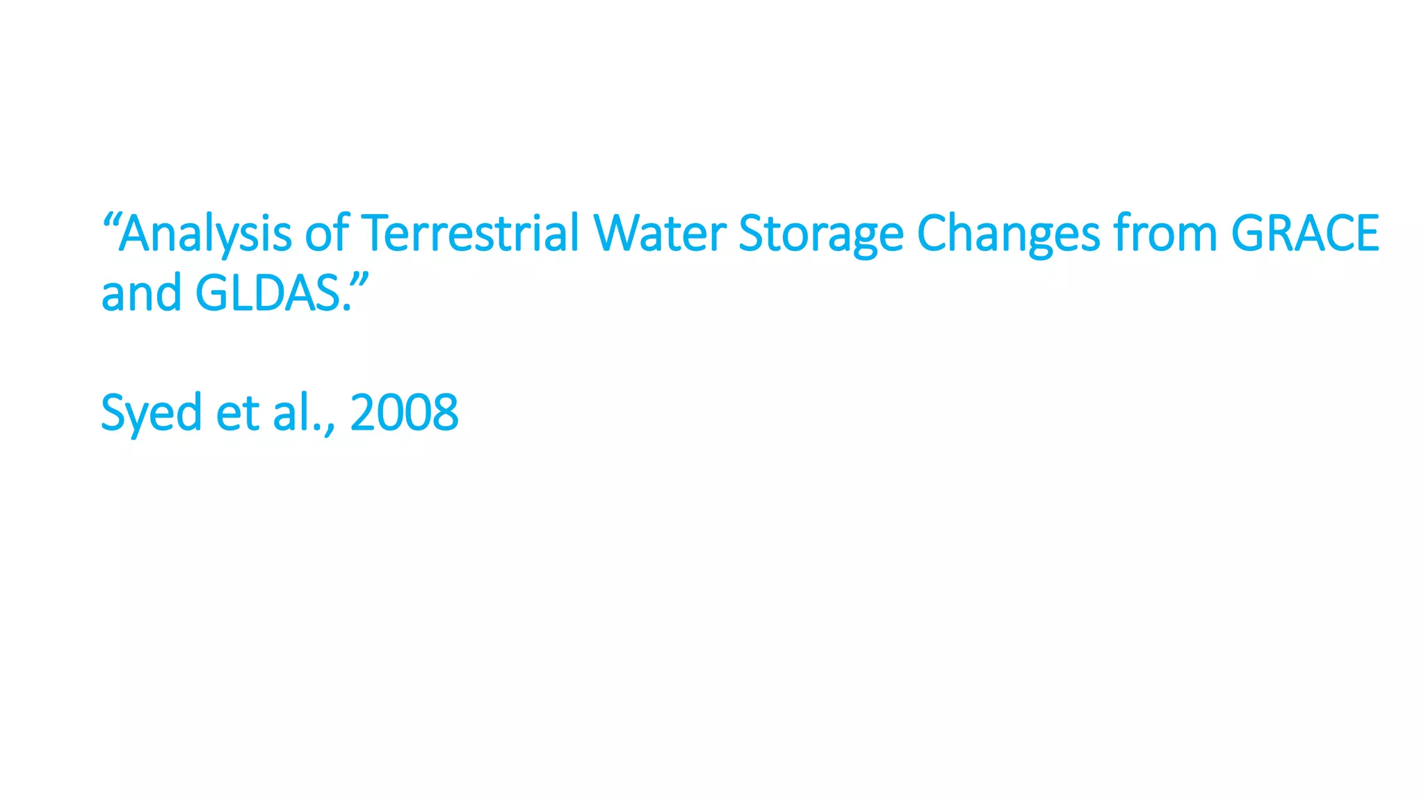 “Analysis of Terrestrial Water Storage Changes from GRACE
and GLDAS.”
Syed et al., 2008

 