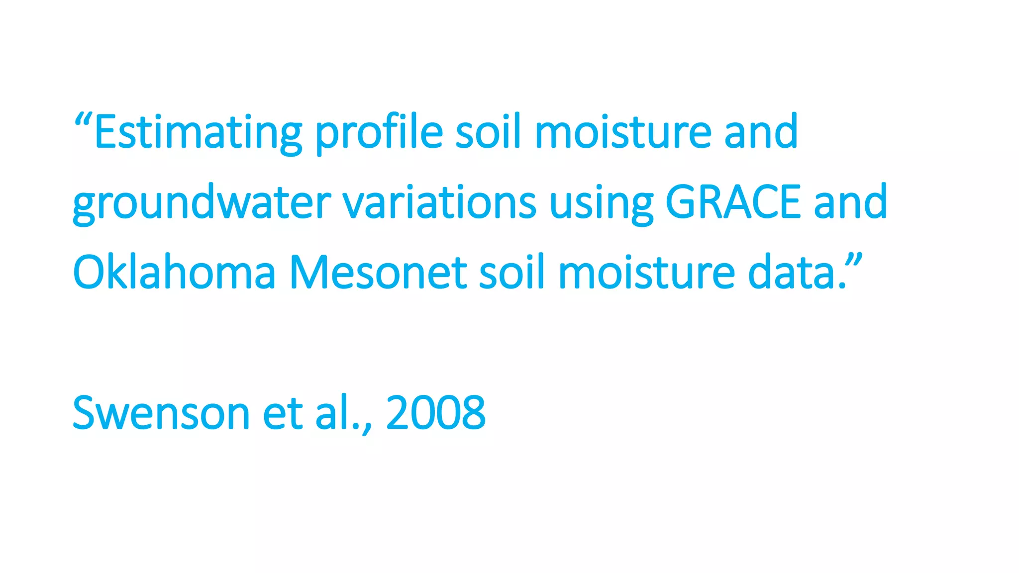 “Estimating profile soil moisture and
groundwater variations using GRACE and
Oklahoma Mesonet soil moisture data.”
Swenson et al., 2008

 