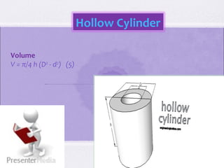 Hollow Cylinder
Volume
V = π/4 h (D2 - d2) (5)

 