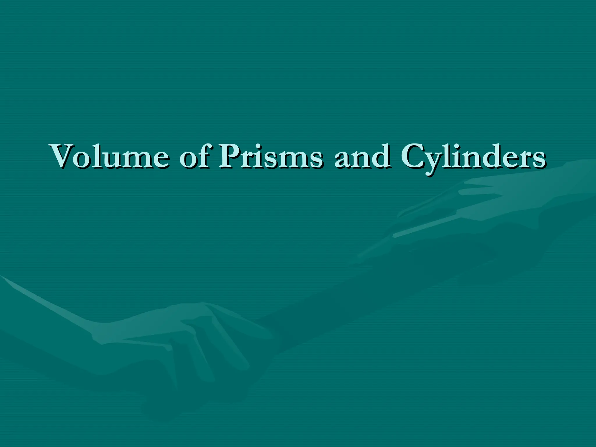 Volume of Prisms and Cylinders
Volume of Prisms and Cylinders
 