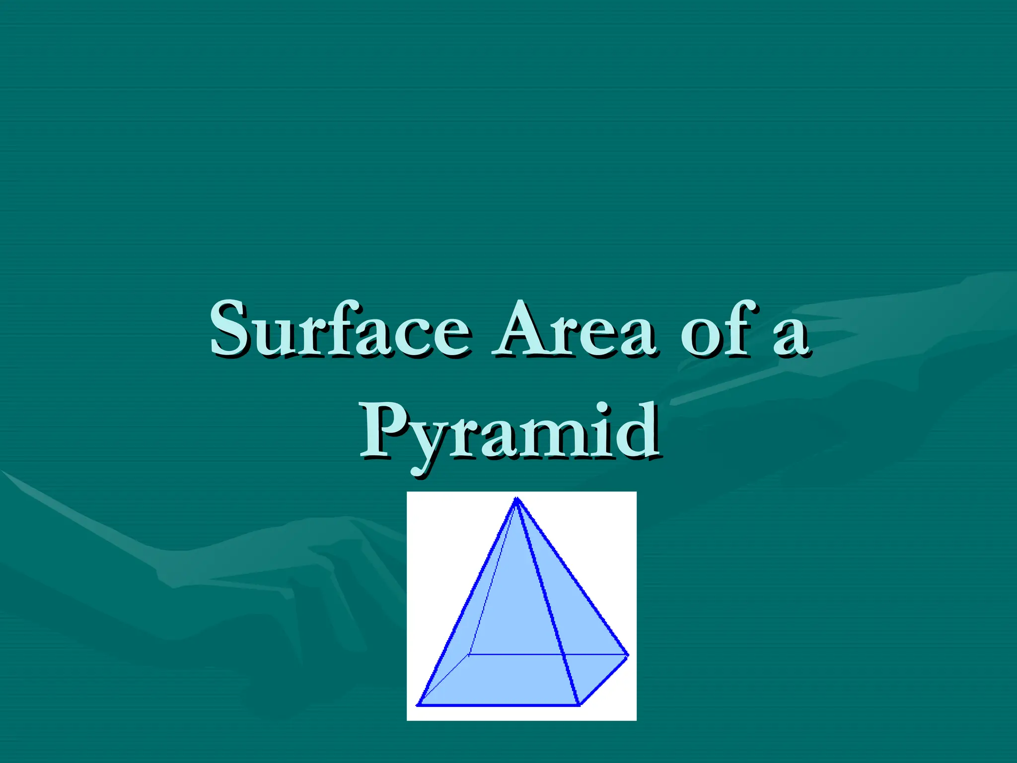 Surface Area of a
Surface Area of a
Pyramid
Pyramid
 