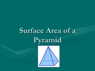 Surface Area of a
Surface Area of a
Pyramid
Pyramid
 
