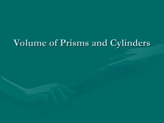 Volume of Prisms and Cylinders
Volume of Prisms and Cylinders
 