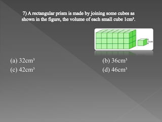 (a) 32cm³ (b) 36cm³ 
(c) 42cm³ (d) 46cm³ 
 