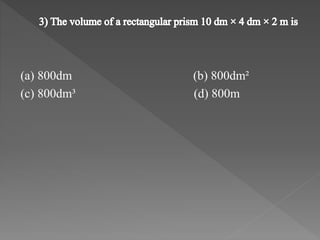 (a) 800dm (b) 800dm² 
(c) 800dm³ (d) 800m 
 